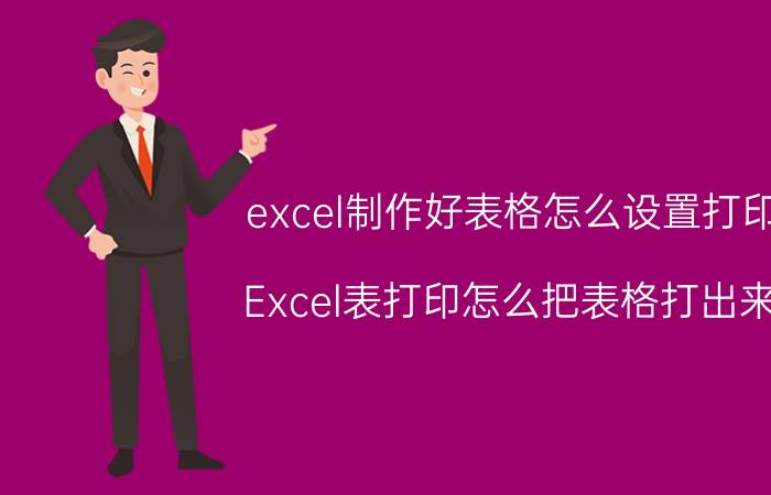 excel制作好表格怎么设置打印 Excel表打印怎么把表格打出来？